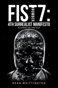 Title: Fist Number 7: 4Th Surrealist Manifesto: Alchemy of the Self, Author: Dean Whittington