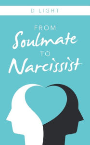 Title: From Soulmate to Narcissist, Author: D Light