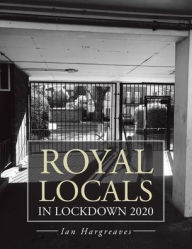Title: Royal Locals in Lockdown 2020, Author: Ian Hargreaves
