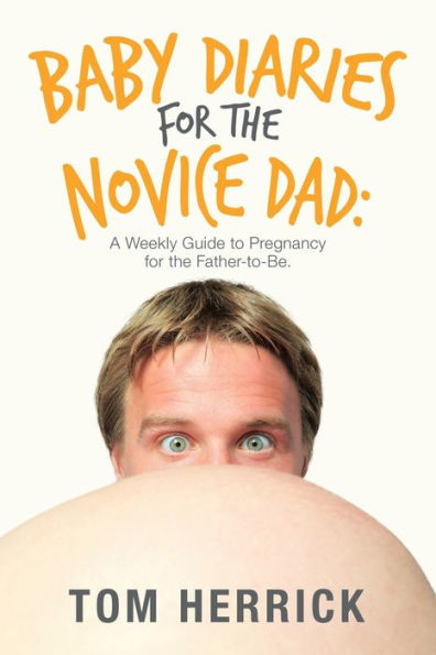 Baby Diaries for the Novice Dad: A Weekly Guide to Pregnancy Father-To-Be.