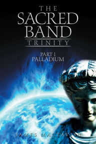 Title: The Sacred Band Trinity: Part 1 Palladium, Author: James Mactavish