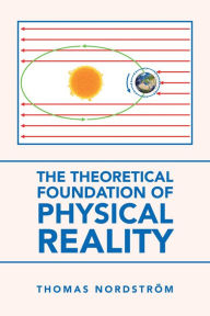 Title: The Theoretical Foundation of Physical Reality, Author: Thomas Nordström