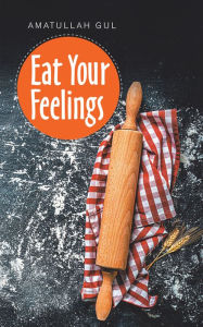 Title: Eat Your Feelings, Author: Amatullah Gul