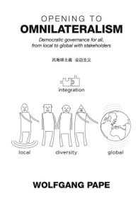 Title: Opening to Omnilateralism: Democratic Governance for All, from Local to Global with Stakeholders, Author: Wolfgang PAPE