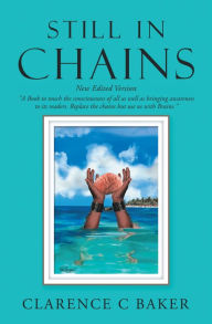 Title: Still in Chains: New Edited Version, Author: Clarence C Baker