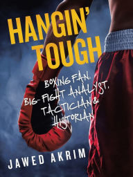 Title: Hangin' Tough: Boxing Fan, Big- Fight Analyst, Tactician & Historian, Author: Jawed Akrim