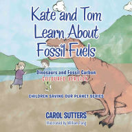 Title: Kate and Tom Learn About Fossil Fuels: Dinosaurs and Fossil Carbon (Coloured Version), Author: CAROL SUTTERS