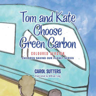 Title: Tom and Kate Choose Green Carbon: Coloured Version, Author: Carol Sutters