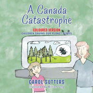 Title: A Canada Catastrophe: Coloured Version, Author: Carol Sutters