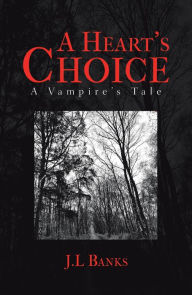 Title: A Heart's Choice: A Vampire's Tale, Author: J.L Banks
