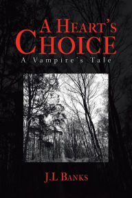 Title: A Heart's Choice: A Vampire's Tale, Author: J L Banks