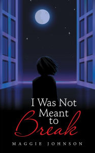 Title: I Was Not Meant to Break, Author: Maggie Johnson