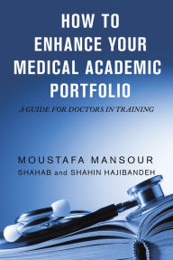 Title: How to Enhance Your Medical Academic Portfolio: A Guide for Doctors in Training, Author: Moustafa Mansour