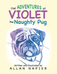 Title: The Adventures of Violet the Naughty Pug: Short Stories of the Adventures of Violet the Pug, Author: Allan Napier