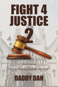 Title: Fight 4 Justice 2: The Litigant V the Judge and Court System, Author: Daddy Dan