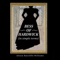 Title: Bess of Hardwick (In Simple Terms), Author: Alison Ratcliffe-Williams