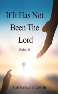 Title: If It Has Not Been the Lord: Psalm 124, Author: Florence A C O Uzoechi