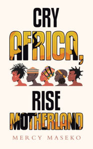 Title: Cry Africa, Rise Motherland, Author: Mercy Maseko