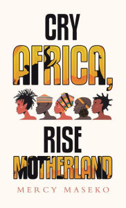 Title: Cry Africa, Rise Motherland, Author: Mercy Maseko