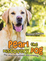 Title: Pearl the Discovery Dog: The Dog Who Keeps Discovering, Author: Anthony Edwards