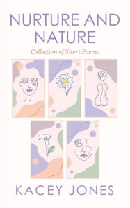 Title: Nurture and Nature: Collection of Short Poems, Author: Kacey Jones