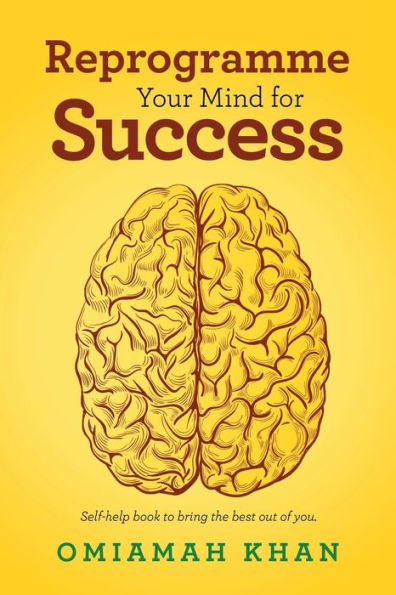 Reprogramme Your Mind for Success: Self-Help Book to Bring the Best out of You.