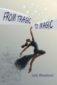 Title: From Tragic to Magic, Author: Lady Abundance