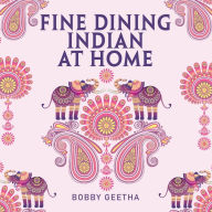 Title: Fine Dining Indian at Home, Author: Bobby Geetha