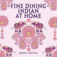 Title: Fine Dining Indian at Home, Author: Bobby Geetha