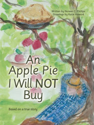 Title: An Apple Pie I Will Not Buy: Based on a True Story, Author: Noreen C. Phillips