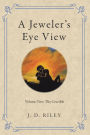 A Jeweler's Eye View: Volume Two: The Crucible