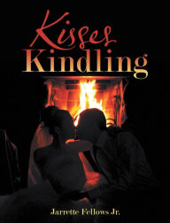 Title: Kisses Kindling, Author: Jarrette Fellows Jr.