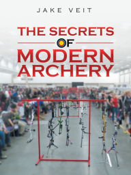 Title: The Secrets of Modern Archery, Author: Jake Veit