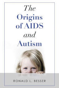 Title: The Origins of Aids and Autism, Author: Ronald L. Besser