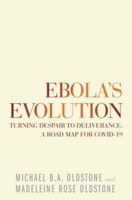 Title: Ebola's Evolution: Turning Despair to Deliverance: a Road Map for Covid-19, Author: Michael B. A. Oldstone