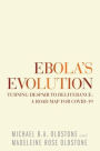 Ebola's Evolution: Turning Despair to Deliverance: a Road Map for Covid-19