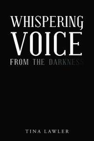 Title: Whispering Voice from the Darkness, Author: Tina Lawler