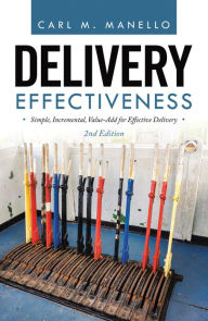 Title: Delivery Effectiveness: Simple, Incremental, Value-Add for Effective Delivery, Author: Carl M. Manello