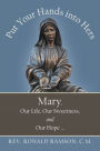 Put Your Hands into Hers: Mary, Our Life, Our Sweetness, and Our Hope ...