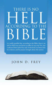 Title: There Is No Hell According to the Bible, Author: John D. Frey
