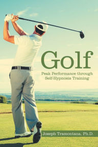 Title: Golf: Peak Performance Through Self-Hypnosis Training, Author: Joseph Tramontana Ph.D.