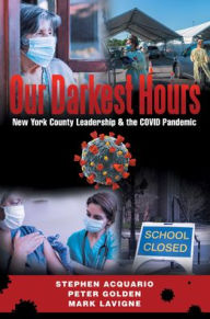 Title: Our Darkest Hours: New York County Leadership?& the Covid Pandemic, Author: Stephen Acquario