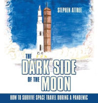 Title: The Dark Side of the Moon: How to Survive Space Travel During a Pandemic, Author: Stephen Attree