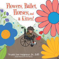 Title: Flowers, Ballet, Horses, and a Kitten!, Author: Truett Lee Vaigneur Jr. EdD