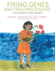 Title: Fixing Genes and Treating Disease: A Book About Gene Therapy, Author: Maria Kefalas