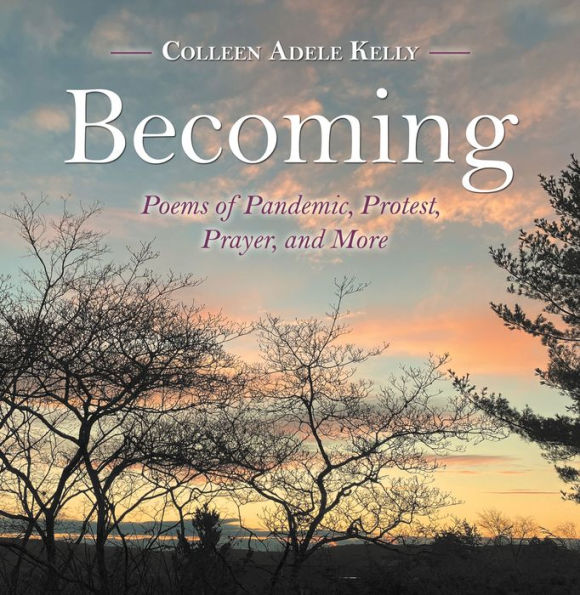 Becoming: Poems of Pandemic, Protest, Prayer, and More