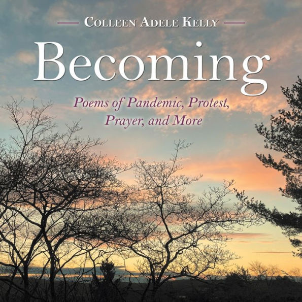 Becoming: Poems of Pandemic, Protest, Prayer, and More