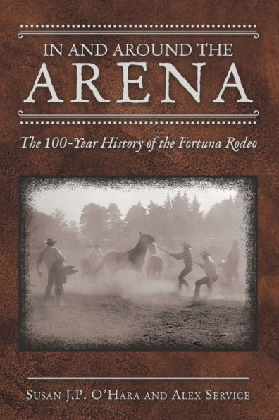 and Around the Arena: 100-Year History of Fortuna Rodeo