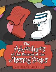 Title: The Adventures of the Bureau of the Missing Socks, Author: Millicent Sutton