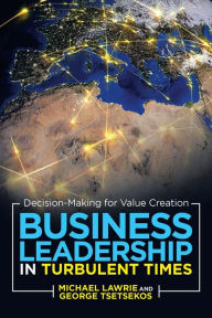 Title: Business Leadership in Turbulent Times: Decision-Making for Value Creation, Author: Michael Lawrie